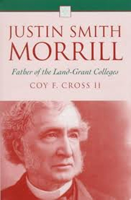Justin Smith Morrill: Father of the Land-Grant Colleges By Coy F. Cross II Cover Image