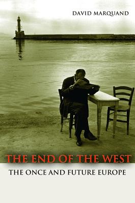 The End of the West: The Once and Future Europe (Public Square #18)