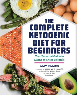 The Complete Ketogenic Diet for Beginners: Your Essential Guide to Living the Keto Lifestyle By Amy Ramos, Amanda C. Hughes (Foreword by) Cover Image