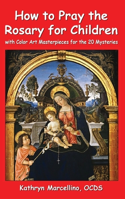 How to Pray the Rosary for Children: With Color Art Masterpieces for the 20 Mysteries Cover Image