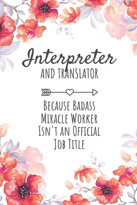 Interpreter and Translator Because Badass Miracle Worker Isn't an Official Job Title: Interpreter and Translator Gifts, Notebook for Translator, Trans By Eamin Creative Publishing Cover Image