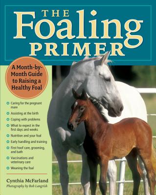 The Foaling Primer: A Step-by-Step Guide to Raising a Healthy Foal By Cynthia McFarland Cover Image