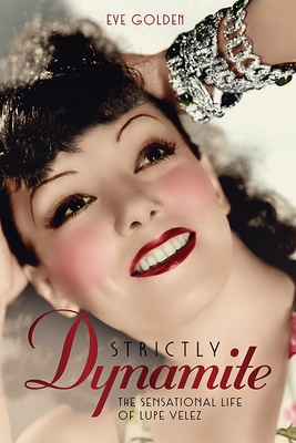 Strictly Dynamite: The Sensational Life of Lupe Velez (Screen Classics)