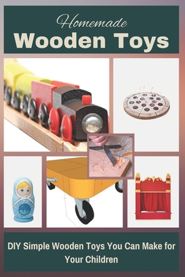 Homemade Wooden Toys: DIY Simple Wooden Toys You Can Make for Your Children Cover Image