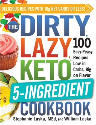 The DIRTY, LAZY, KETO 5-Ingredient Cookbook: 100 Easy-Peasy Recipes Low in Carbs, Big on Flavor cover