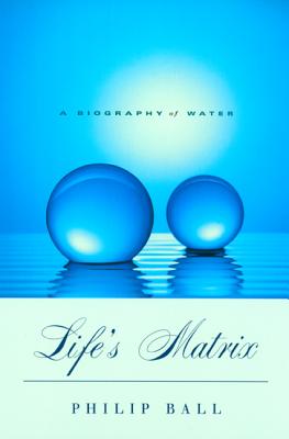 Life's Matrix: A Biography of Water By Philip Ball Cover Image