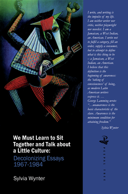 We Must Learn to Sit Down Together and Talk About a Little Culture: Decolonising Essays 1967-1984 By Sylvia Wynter Cover Image