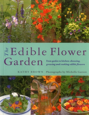 The Edible Flower Garden: From Garden to Kitchen: Choosing, Growing and Cooking Edible Flowers Cover Image