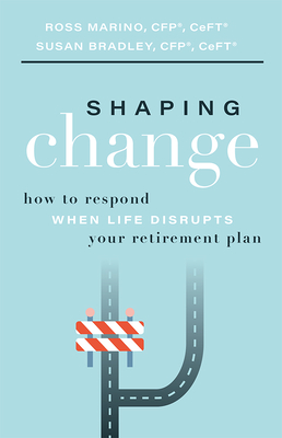 Shaping Change: How to Respond When Life Disrupts Your Retirement Plan By Ross Marino, Susan Bradley Cover Image