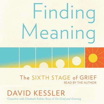 Finding Meaning: The Sixth Stage of Grief By David Kessler (Read by) Cover Image