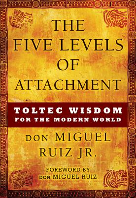 The Five Levels of Attachment: Toltec Wisdom for the Modern World Cover Image