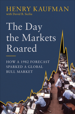The Day the Markets Roared: How a 1982 Forecast Sparked a Global Bull Market By Henry Kaufman, David B. Sicilia Cover Image