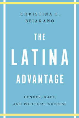 The Latina Advantage: Gender, Race, and Political Success Cover Image