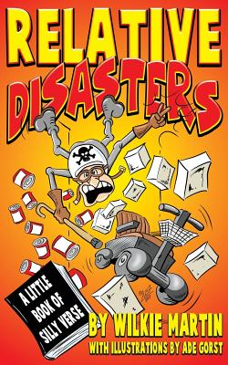 Relative Disasters: A little book of silly verse By Wilkie Martin, Ade Gorst (Illustrator) Cover Image