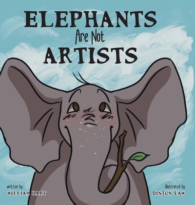 Elephants Are Not Artists By William Hart, Dinton Law (Illustrator) Cover Image