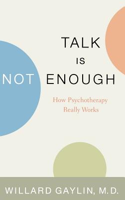 Talk Is Not Enough: How Psychotherapy Really Works Cover Image
