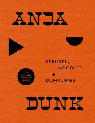 Strudel, Noodles and Dumplings: The New Taste of German Cooking By Anja Dunk Cover Image