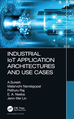 Industrial Iot Application Architectures and Use Cases By A. Suresh, Malarvizhi Nandagopal, Pethuru Raj Cover Image