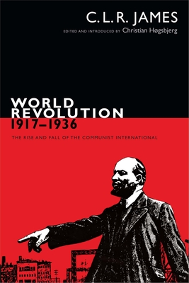World Revolution, 1917-1936: The Rise and Fall of the Communist International (C. L. R. James Archives)