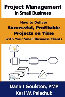 Project Management in Small Business - How to Deliver Successful, Profitable Projects on Time with Your Small Business Clients Cover Image