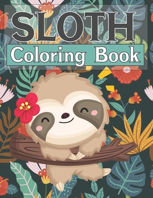 Sloth Coloring Book: 2021 Sloth Coloring Book For Kids ll Animal Coloring Books for Kids ll Sloth Lovers ll Adorable Sloth Coloring Pages f By Tony Greenwood Cover Image