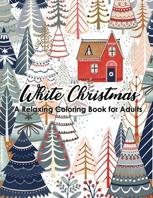 White Christmas - A Relaxing Coloring Book for Adults: 46 beautiful and relaxing illustrations to relieve stress. Featuring Christmas, Santa Claus, Re Cover Image