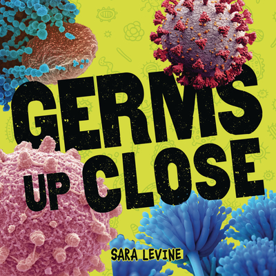 Germs Up Close By Sara Levine Cover Image