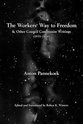 The Workers' Way to Freedom: And Other Council Communist Writings (Working Class History)