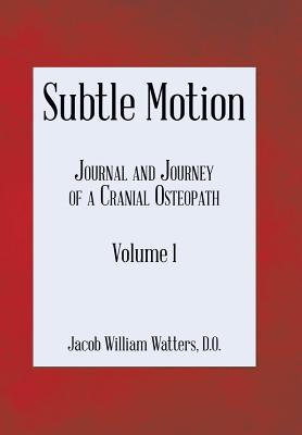 Subtle Motion: Journal and Journey of a Cranial Osteopath Volume 1 Cover Image