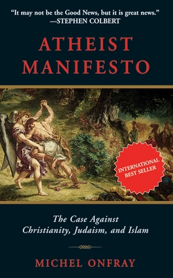 Atheist Manifesto: The Case Against Christianity, Judaism, and Islam By Michel Onfray Cover Image
