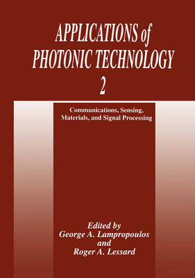 Applications of Photonic Technology 2: Communications, Sensing, Materials, and Signal Processing By George A. Lampropoulos (Editor), Roger A. Lessard (Editor) Cover Image