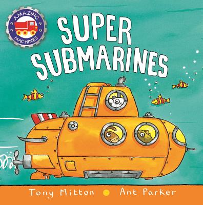 Super Submarines (Amazing Machines) By Tony Mitton, Ant Parker Cover Image