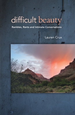 Difficult Beauty: Rambles, Rants and Intimate Conversations Cover Image