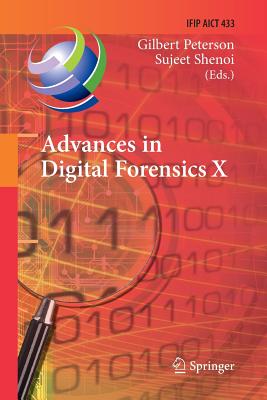 Advances in Digital Forensics X: 10th Ifip Wg 11.9 International Conference, Vienna, Austria, January 8-10, 2014, Revised Selected Papers (IFIP Advances in Information and Communication Technology #433) By Gilbert Peterson (Editor), Sujeet Shenoi (Editor) Cover Image