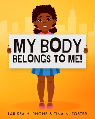 My Body Belongs To Me!: A book about body ownership, healthy boundaries and communication. By Larissa H. Rhone, Tina N. Foster Cover Image