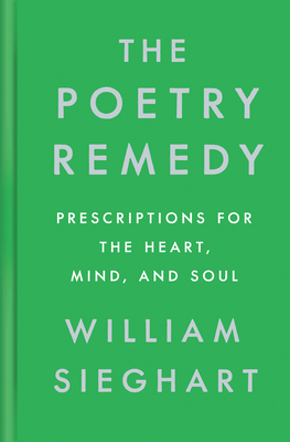 The Poetry Remedy: Prescriptions for the Heart, Mind, and Soul