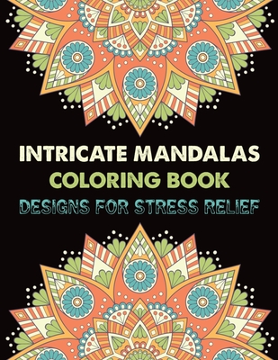 Intricate Mandalas Coloring Book Designs for Stress Relief: Adult