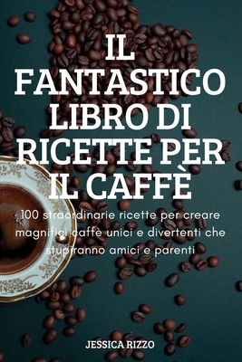 Il Fantastico Libro Di Ricette Per Il Caffè By Jessica Rizzo Cover Image