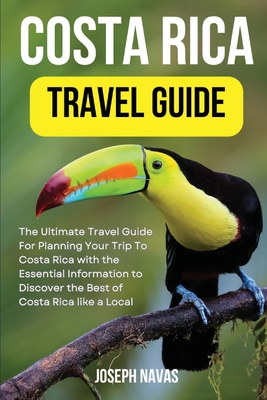 Costa Rica Travel Guide 2023: The Ultimate Travel Guide For Planning Your Trip To Costa Rica with the Essential Information to Discover the Best of Cover Image