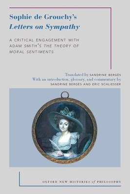 Sophie de Grouchy's Letters on Sympathy: A Critical Engagement with Adam Smith's the Theory of Moral Sentiments (Oxford New Histories of Philosophy) Cover Image