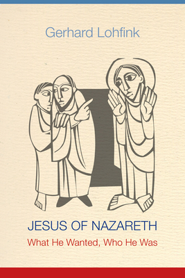 Jesus of Nazareth: What He Wanted, Who He Was By Gerhard Lohfink, Linda M. Maloney (Translator) Cover Image