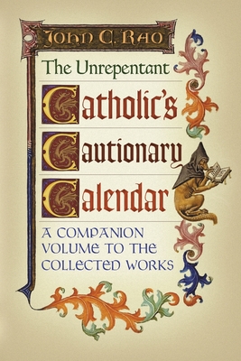 The Unrepentant Catholic's Cautionary Calendar: A Companion Volume to the Collected Works By John C. Rao Cover Image