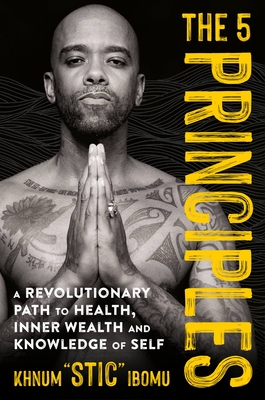 The 5 Principles: A Revolutionary Path to Health, Inner Wealth, and Knowledge of Self By Khnum 'Stic' Ibomu Cover Image