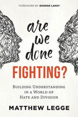 Are We Done Fighting?: Building Understanding in a World of Hate and Division By Matthew Legge, George Lakey (Foreword by) Cover Image