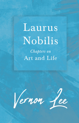 Laurus Nobilis - Chapters on Art and Life: With a Dedication by Amy Levy By Vernon Lee, Amy Levy (Introduction by) Cover Image