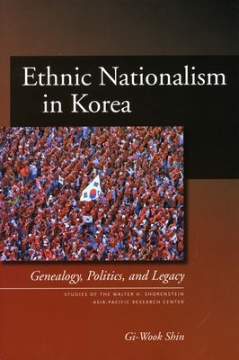 Ethnic Nationalism in Korea: Genealogy, Politics, and Legacy (Studies of the Walter H. Shorenstein Asia-Pacific Research C) By Gi-Wook Shin Cover Image