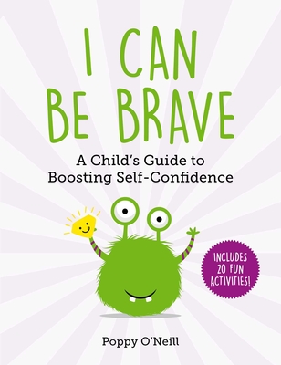 I Can Be Brave: A Child's Guide to Boosting Self-Confidence (Child's Guide to Social and Emotional Learning #4) By Poppy O'Neill Cover Image