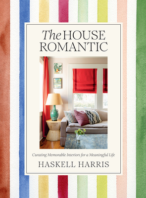 The House Romantic: Curating Memorable Interiors for a Meaningful Life Cover Image