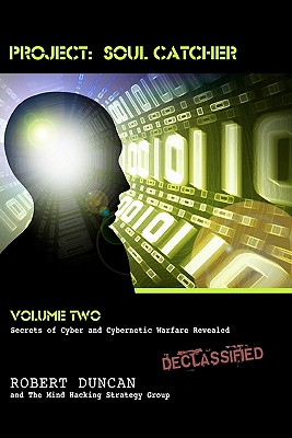 Project: Soul Catcher: Secrets of Cyber and Cybernetic Warfare Revealed