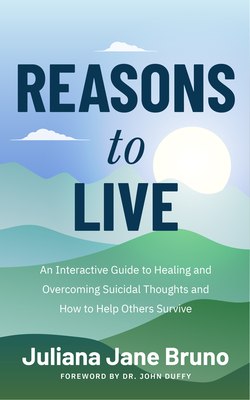 Reasons to Live: A Guide to Practices That Support Healing Beyond Suicidal Thoughts and Emotional Overwhelm Cover Image